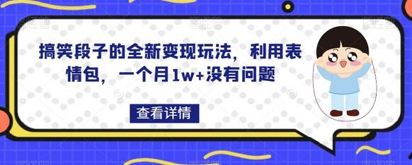 搞笑段子的全新变现玩法，利用表情包，一个月1w+没有问题-七哥资源网 - 全网最全创业项目资源