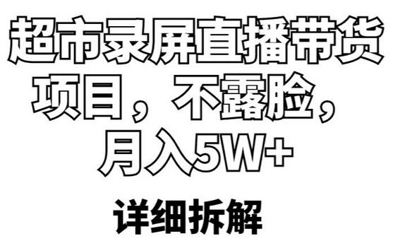 超市录屏直播带货项目，不露脸，月入5W+（详细拆解）-七哥资源网 - 全网最全创业项目资源