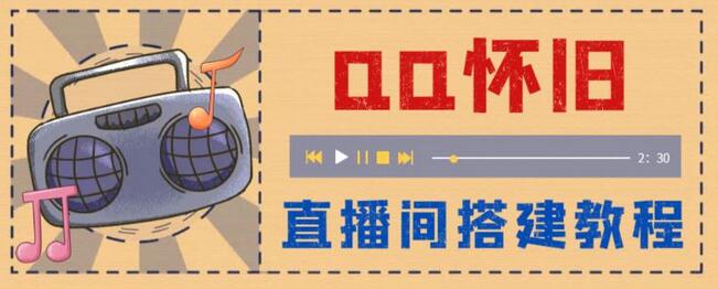 外面收费299的怀旧QQ直播视频直播间搭建，直播当天基本就能见收益【软件+教程】-七哥资源网 - 全网最全创业项目资源