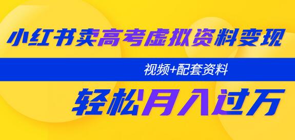 小红书卖高考虚拟资料变现分享课：轻松月入过万（视频+配套资料）-七哥资源网 - 全网最全创业项目资源