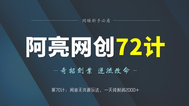 阿亮网创72计第70计：闲鱼无货源玩法，一天纯利润2000-七哥资源网 - 全网最全创业项目资源