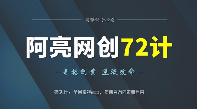 阿亮网创72计第64计：全网影视app，年赚百万的流量巨兽-七哥资源网 - 全网最全创业项目资源