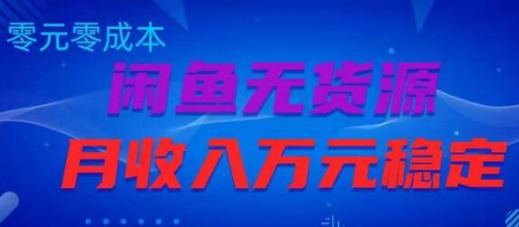 闲鱼无货源项目，零元零成本月收入稳定万元-七哥资源网 - 全网最全创业项目资源