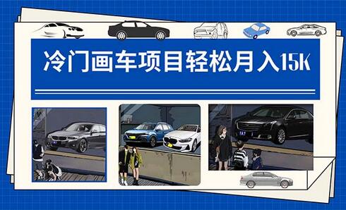 冷门画车项目：月入15K（详细教程+素材+软件）-七哥资源网 - 全网最全创业项目资源