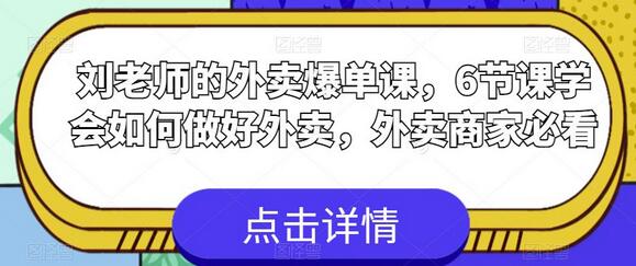 刘老师的外卖爆单课，6节课学会如何做好外卖，外卖商家必看-七哥资源网 - 全网最全创业项目资源