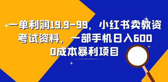 一单利润19.9-99，小红书卖教资考试资料，一部手机日入600（教程+资料）-七哥资源网 - 全网最全创业项目资源