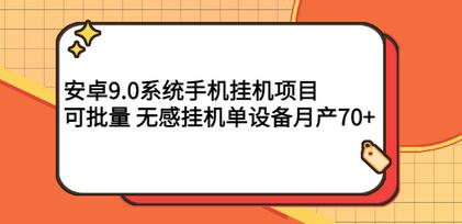 最新安卓9.0系统零撸挂机项目，可批量，无感挂机，单设备月产70+-七哥资源网 - 全网最全创业项目资源