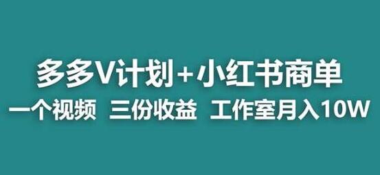 【蓝海项目】多多v计划+小红书商单一个视频三份收益工作室月入10w-七哥资源网 - 全网最全创业项目资源