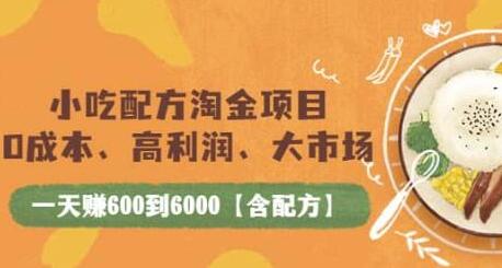 小吃配方淘金项目：0成本、高利润、大市场，一天赚600到6000【含配方】-七哥资源网 - 全网最全创业项目资源