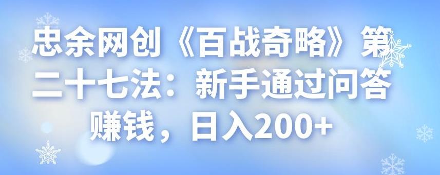 忠余网创《百战奇略》第二十七法：新手通过问答赚钱，日入200+-七哥资源网 - 全网最全创业项目资源