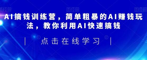 AI搞钱训练营，简单粗暴的AI赚钱玩法，教你利用AI快速搞钱-七哥资源网 - 全网最全创业项目资源