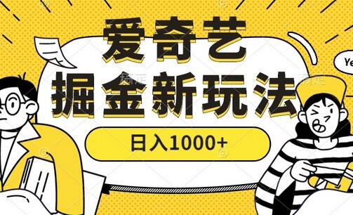 爱奇艺掘金，遥遥领先的搬砖玩法 ,日入1000+（教程）-七哥资源网 - 全网最全创业项目资源