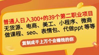普通人日入300+年入百万+39个副业项目：无货源、电商、小程序、微商等等！-七哥资源网 - 全网最全创业项目资源