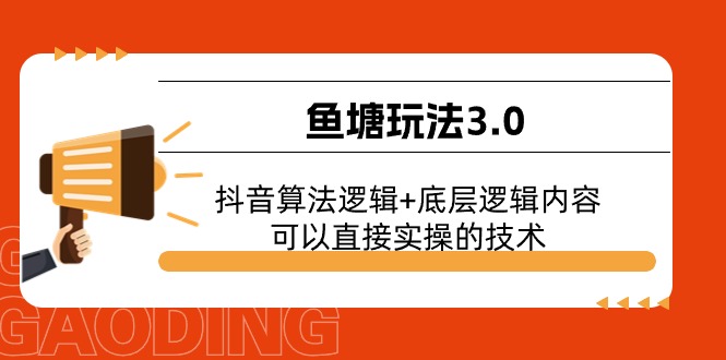 （11055期）鱼塘玩法3.0：抖音算法逻辑+底层逻辑内容，可以直接实操的技术-七哥资源网 - 全网最全创业项目资源
