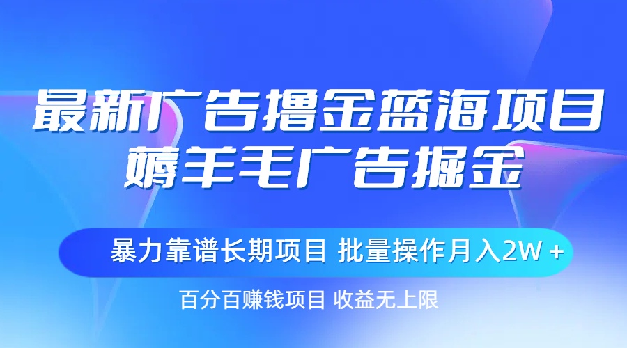 （11193期）最新广告撸金蓝海项目，薅羊毛广告掘金 长期项目 批量操作月入2W＋-七哥资源网 - 全网最全创业项目资源