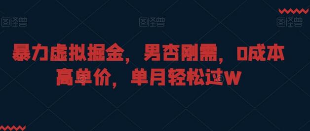 暴力虚拟掘金，男杏刚需，0成本高单价，单月轻松过W-七哥资源网 - 全网最全创业项目资源