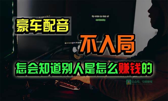 豪车配音，一个惊掉下巴，闷声发财的小生意，日赚15万!!!-七哥资源网 - 全网最全创业项目资源