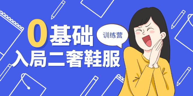 （10983期）0基础入局-二奢 鞋服训练营，十二年 奢侈品 创业导师分享（20节课）-七哥资源网 - 全网最全创业项目资源