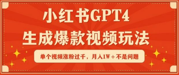 小红书GPT4生成爆款视频玩法，单个视频涨粉过千，月入1W+不是问题-七哥资源网 - 全网最全创业项目资源