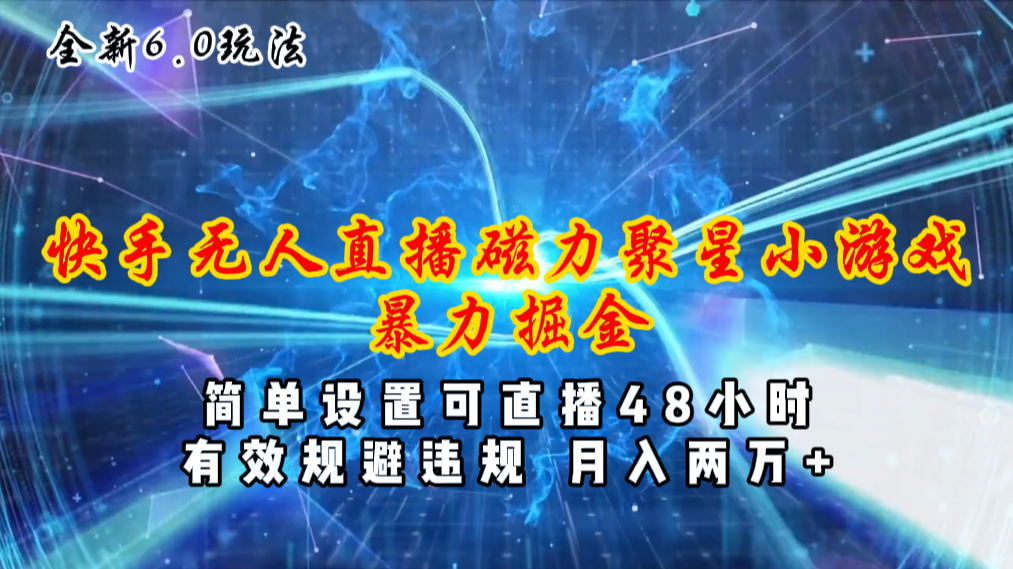 （11225期）全新6.0快手无人直播，磁力聚星小游戏暴力项目，简单设置，直播48小时…-七哥资源网 - 全网最全创业项目资源