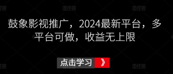 鼓象影视推广，2024最新平台，多平台可做，收益无上限-七哥资源网 - 全网最全创业项目资源