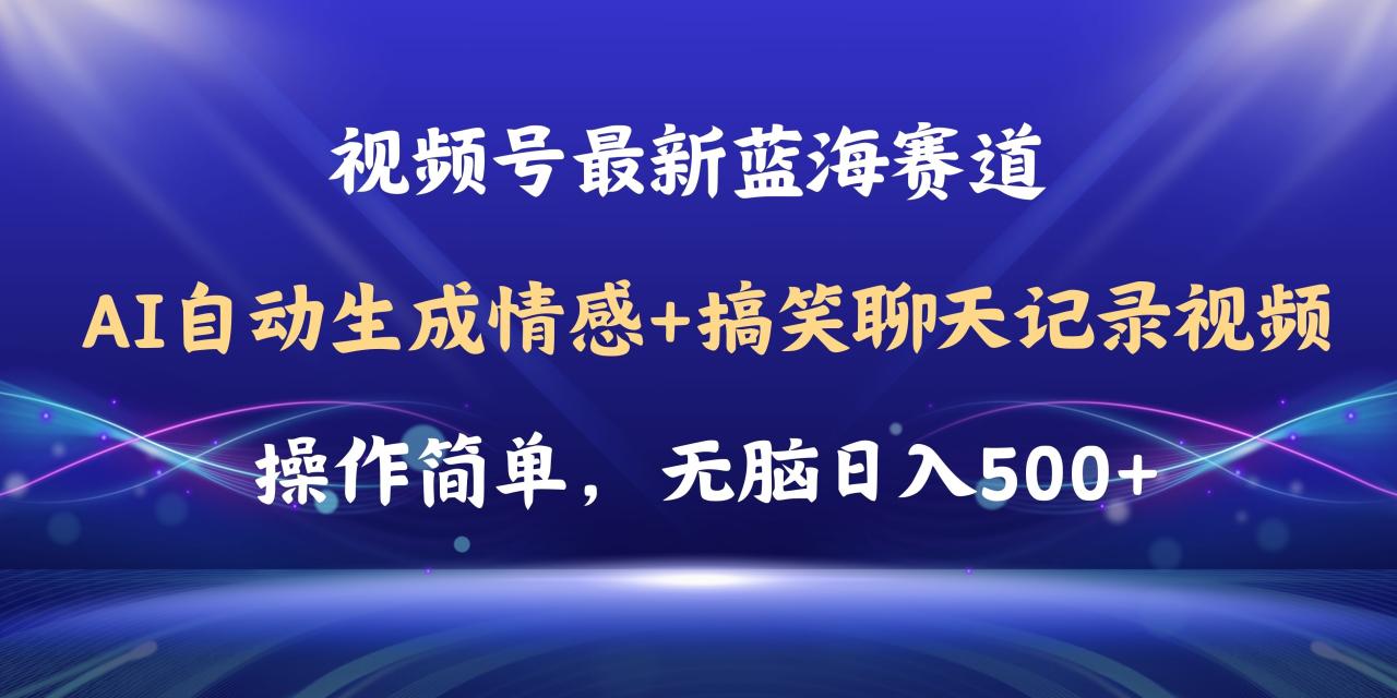 （11158期）视频号AI自动生成情感搞笑聊天记录视频，操作简单，日入500+教程+软件-七哥资源网 - 全网最全创业项目资源