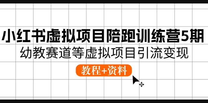 （10972期）小红书虚拟项目陪跑训练营5期，幼教赛道等虚拟项目引流变现 (教程+资料)-七哥资源网 - 全网最全创业项目资源