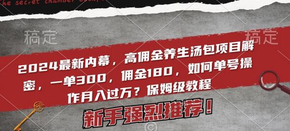 2024最新内幕，高佣金养生汤包项目解密，一单300，佣金180，如何单号操作月入过万？保姆级教程-七哥资源网 - 全网最全创业项目资源