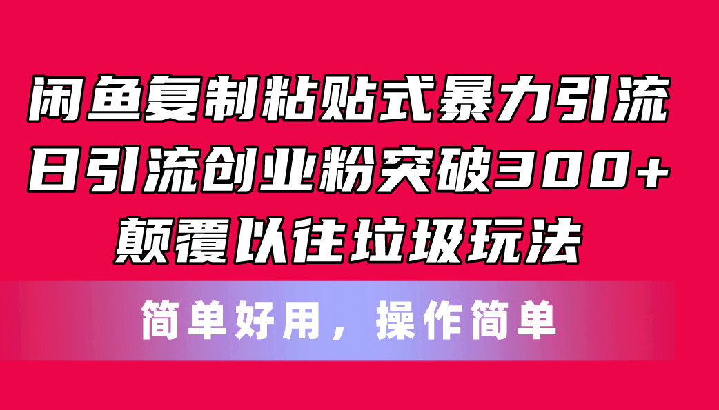 （11119期）闲鱼复制粘贴式暴力引流，日引流突破300+，颠覆以往垃圾玩法，简单好用-七哥资源网 - 全网最全创业项目资源