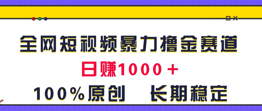 （11341期）全网短视频暴力撸金赛道，日入1000＋！原创玩法，长期稳定-七哥资源网 - 全网最全创业项目资源