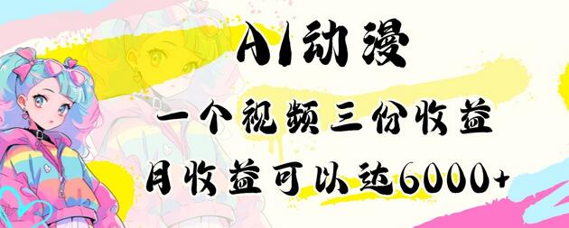 AI动漫教程做一个视频三份收益当月可产出6000多的收益小白可操作-七哥资源网 - 全网最全创业项目资源