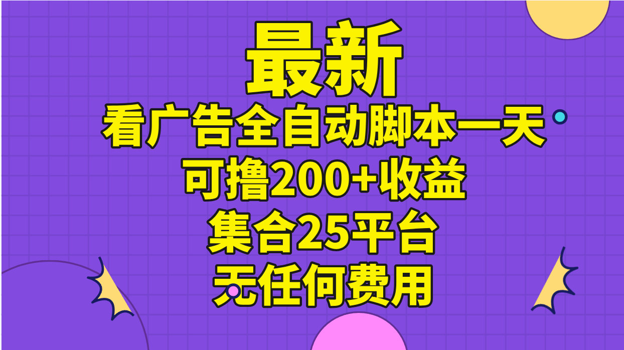 （11301期）最新看广告全自动脚本一天可撸200+收益 。集合25平台 ，无任何费用-七哥资源网 - 全网最全创业项目资源