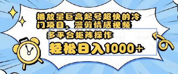 播放量巨高起号超快的冷门项目，漫剪情感视频，可多平台矩阵操作，轻松日入1000+-七哥资源网 - 全网最全创业项目资源