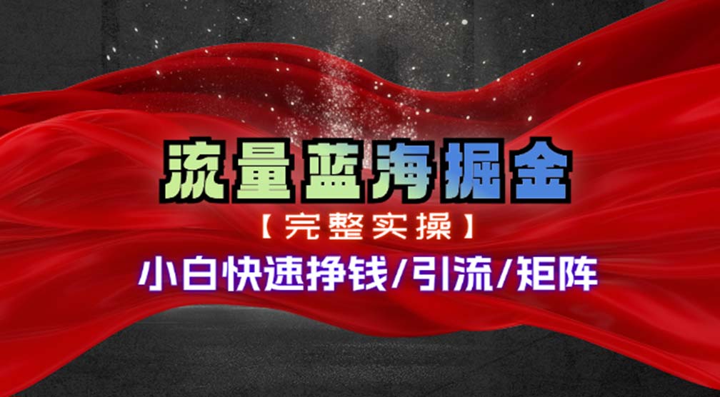 （11302期）热门赛道掘金_小白快速入局挣钱，可矩阵【完整实操】-七哥资源网 - 全网最全创业项目资源
