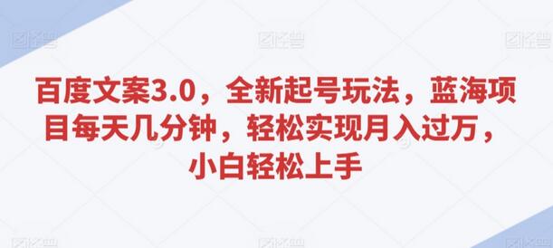 百度文案3.0，全新起号玩法，蓝海项目每天几分钟，轻松实现月入过万，小白轻松上手-七哥资源网 - 全网最全创业项目资源