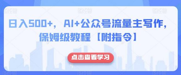 日入500+，AI+公众号流量主写作，保姆级教程【附指令】-七哥资源网 - 全网最全创业项目资源
