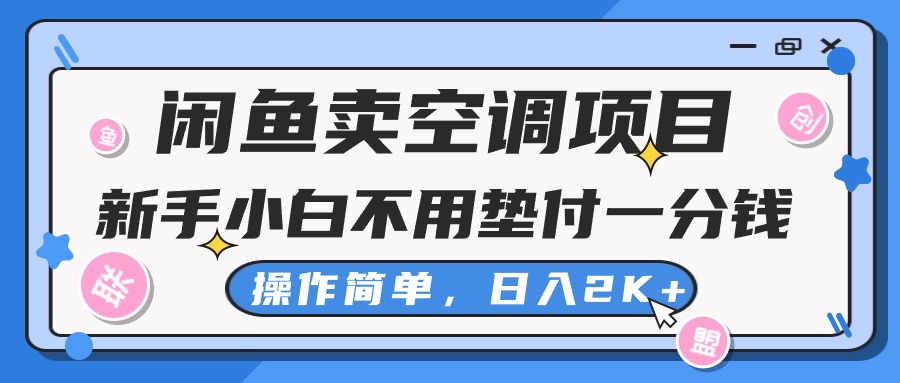 （10961期）闲鱼卖空调项目，新手小白一分钱都不用垫付，操作极其简单，日入2K+-七哥资源网 - 全网最全创业项目资源
