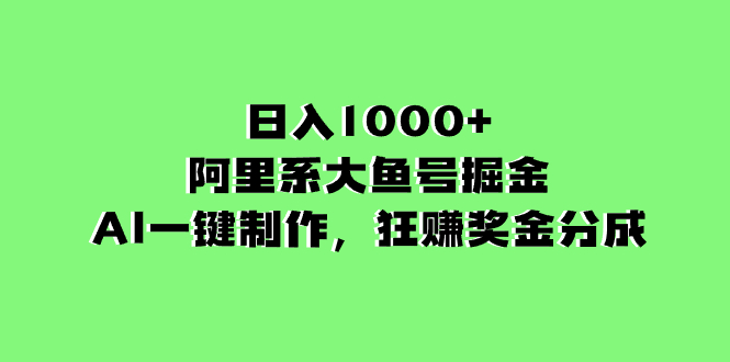 【无水印】日入1000+的阿里系大鱼号掘金，AI一键制作，狂赚奖金分成-七哥资源网 - 全网最全创业项目资源