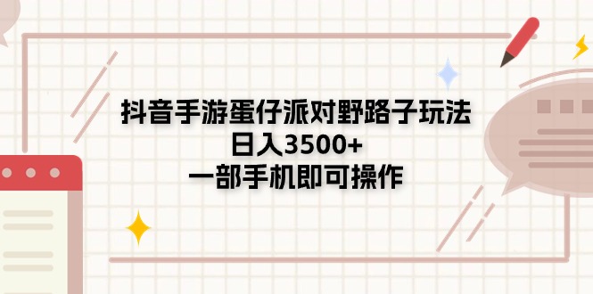 （11233期）抖音手游蛋仔派对野路子玩法，日入3500+，一部手机即可操作-七哥资源网 - 全网最全创业项目资源