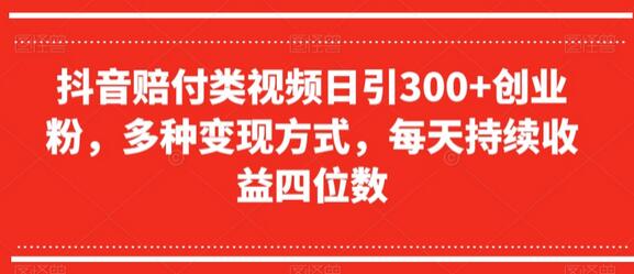 抖音赔付类视频日引300+创业粉，多种变现方式，每天持续收益四位数-七哥资源网 - 全网最全创业项目资源