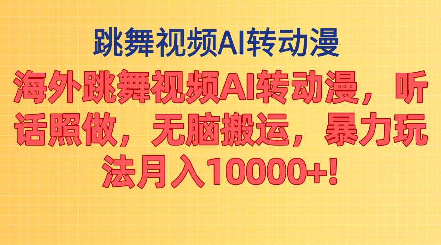 （11190期）海外跳舞视频AI转动漫，听话照做，无脑搬运，暴力玩法 月入10000+-七哥资源网 - 全网最全创业项目资源
