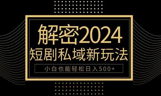 10分钟教会你2024玩转短剧私域变现，小白也能轻松日入500+-七哥资源网 - 全网最全创业项目资源