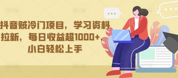 抖音贼冷门项目，学习资料拉新，每日收益超1000+，小白轻松上手-七哥资源网 - 全网最全创业项目资源