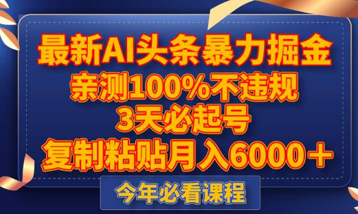 最新AI头条暴力掘金，3天必起号，亲测100%不违规，复制粘贴月入6000＋-七哥资源网 - 全网最全创业项目资源
