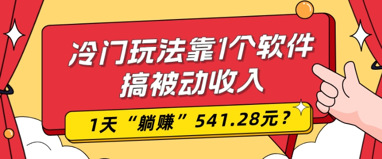 0基础可上手，冷门玩法靠1个软件搞被动收入，1天“躺赚”541.28元？-七哥资源网 - 全网最全创业项目资源