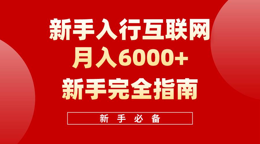 互联网新手月入6000+完全指南 十年创业老兵用心之作，帮助小白快速入门-七哥资源网 - 全网最全创业项目资源