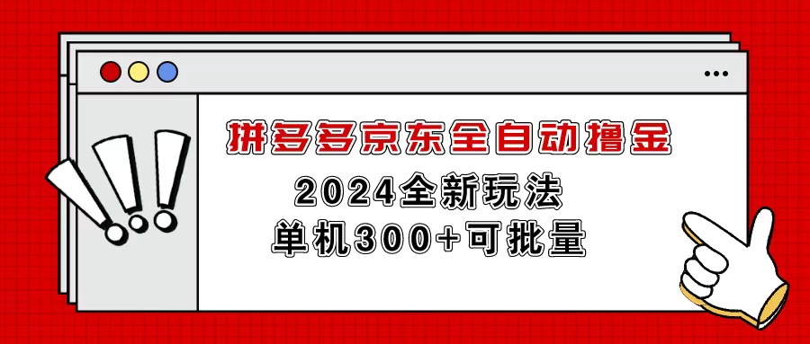 （11063期）拼多多京东全自动撸金，单机300+可批量-七哥资源网 - 全网最全创业项目资源