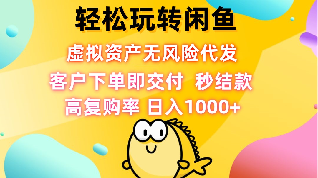 （12776期）轻松玩转闲鱼 虚拟资产无风险代发 客户下单即交付 秒结款 高复购率 日…-七哥资源网 - 全网最全创业项目资源