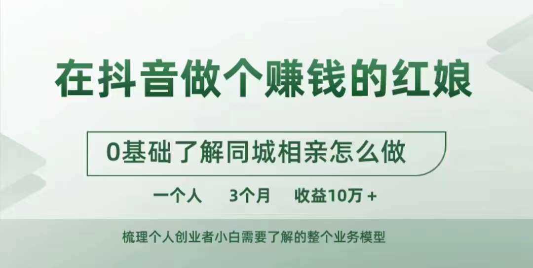 在抖音做个赚钱的红娘，0基础了解同城相亲，怎么做一个人3个月收益10W+-七哥资源网 - 全网最全创业项目资源