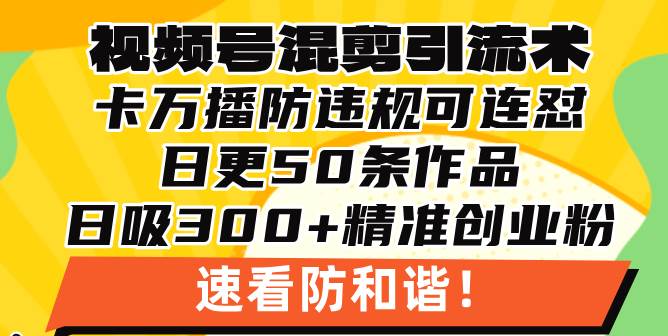 （13400期）视频号混剪引流技术，500万播放引流17000创业粉，操作简单当天学会-七哥资源网 - 全网最全创业项目资源